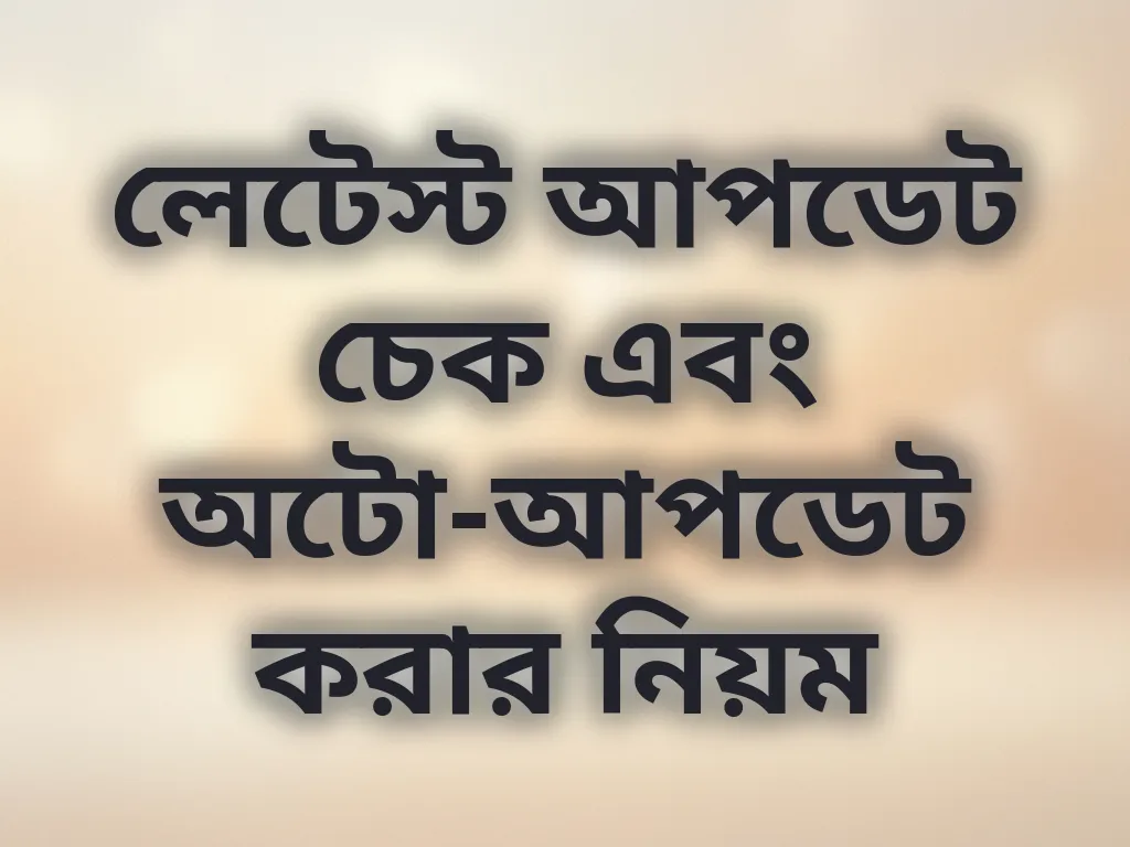 লেটেস্ট আপডেট চেক এবং অটো-আপডেট করার নিয়ম